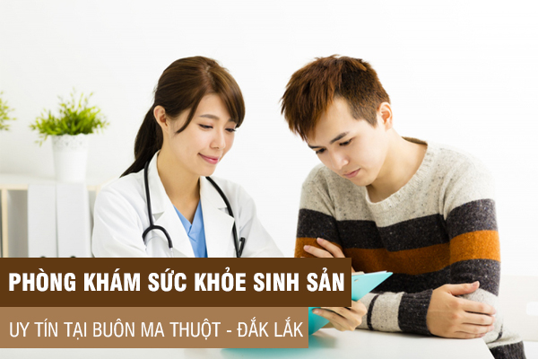 Phòng khám sức khỏe sinh sản tại Đắk Lắk